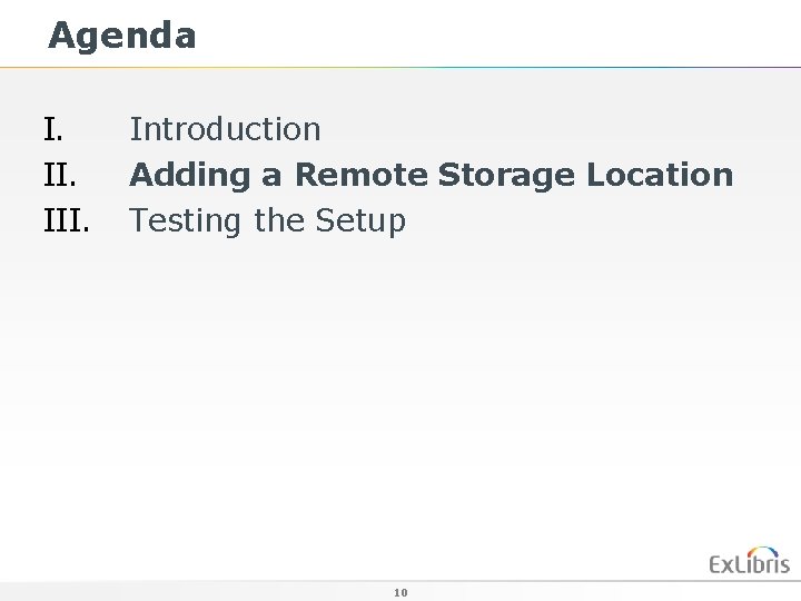 Agenda I. III. Introduction Adding a Remote Storage Location Testing the Setup 10 