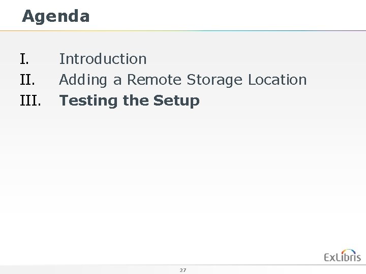 Agenda I. III. Introduction Adding a Remote Storage Location Testing the Setup 27 