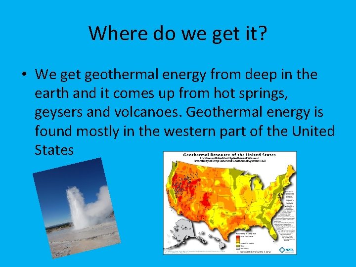 Where do we get it? • We get geothermal energy from deep in the