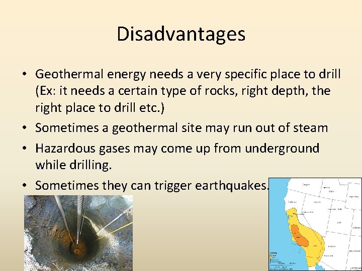 Disadvantages • Geothermal energy needs a very specific place to drill (Ex: it needs