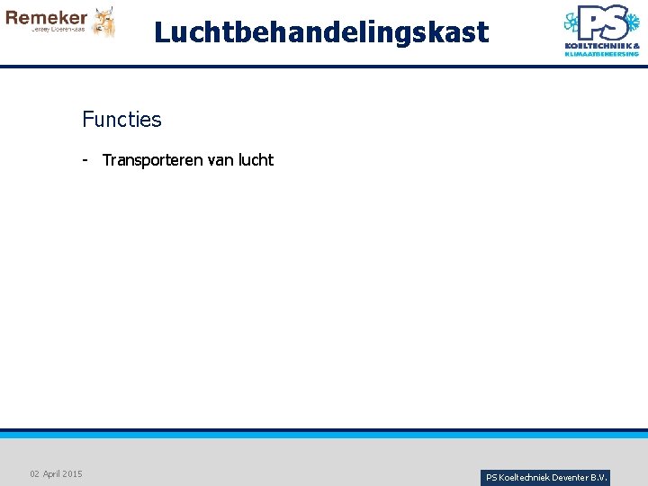 Luchtbehandelingskast Functies - Transporteren van lucht 02 April 2015 PS Koeltechniek Deventer B. V.