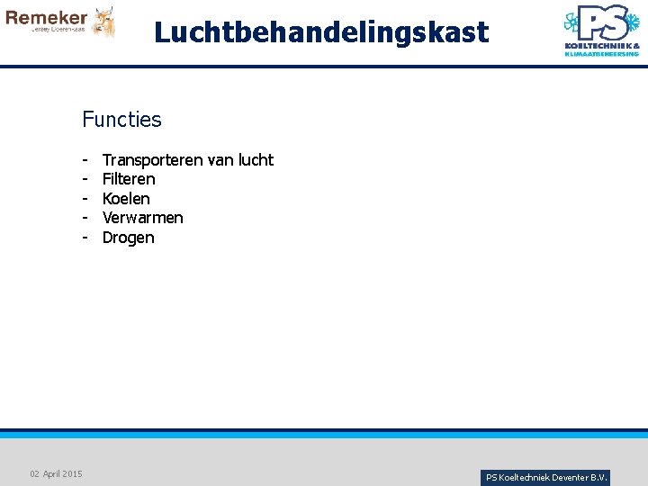 Luchtbehandelingskast Functies - 02 April 2015 Transporteren van lucht Filteren Koelen Verwarmen Drogen PS