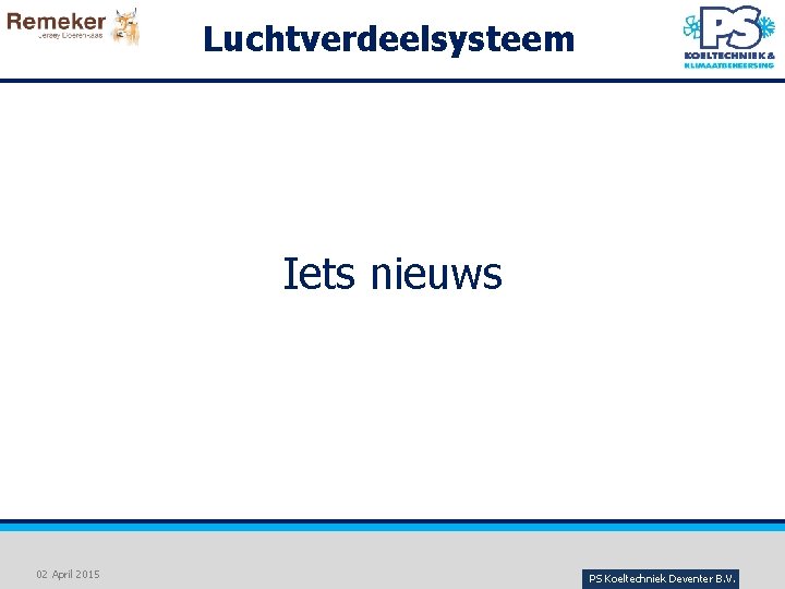 Luchtverdeelsysteem Iets nieuws 02 April 2015 PS Koeltechniek Deventer B. V. 