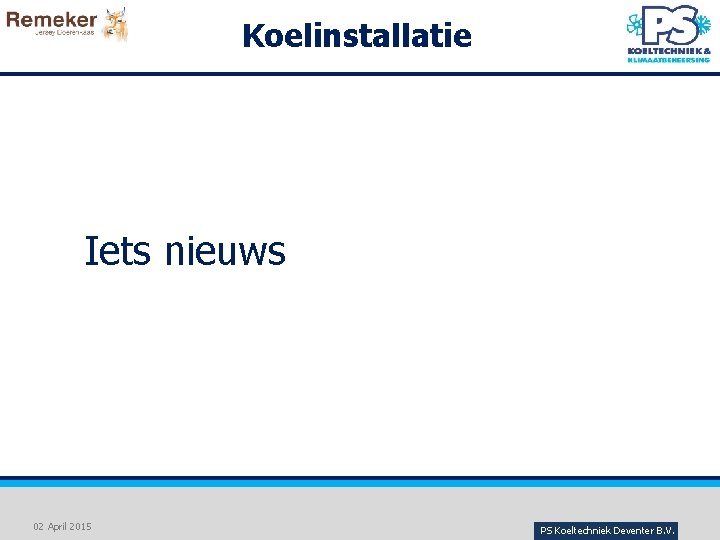 Koelinstallatie Iets nieuws 02 April 2015 PS Koeltechniek Deventer B. V. 