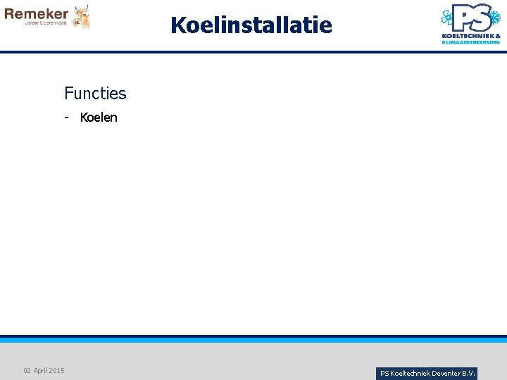 Koelinstallatie Functies - Koelen 02 April 2015 PS Koeltechniek Deventer B. V. 