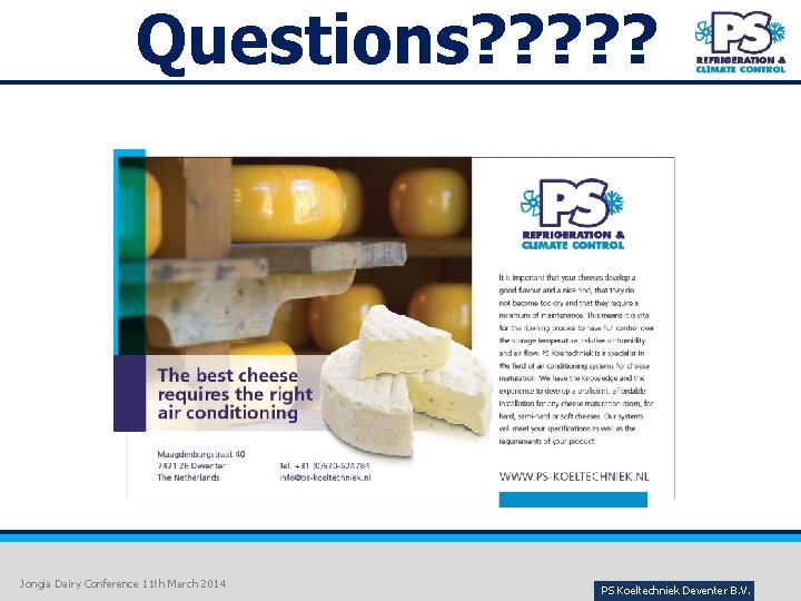 Questions? ? ? Jongia Dairy Conference 11 th March 2014 PS Koeltechniek Deventer B.