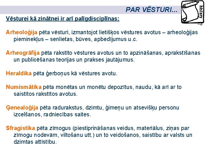 PAR VĒSTURI… Vēsturei kā zinātnei ir arī palīgdisciplīnas: Arheoloģija pēta vēsturi, izmantojot lietišķos vēstures