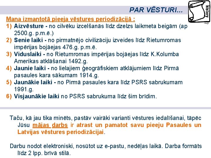 PAR VĒSTURI… Mana izmantotā pieeja vēstures periodizācijā : 1) Aizvēsture - no cilvēku izcelšanās