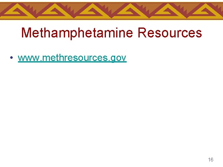 Methamphetamine Resources • www. methresources. gov 16 