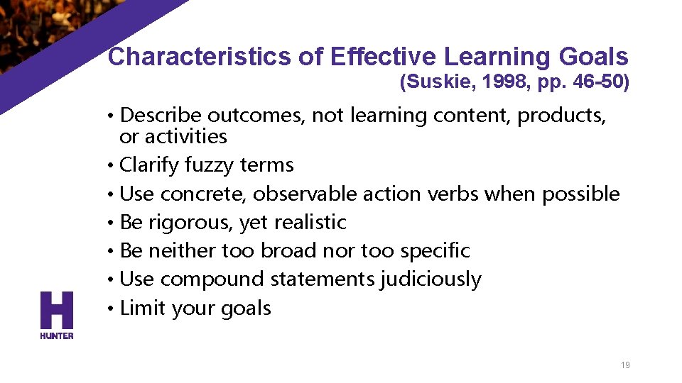 Characteristics of Effective Learning Goals (Suskie, 1998, pp. 46 -50) • Describe outcomes, not
