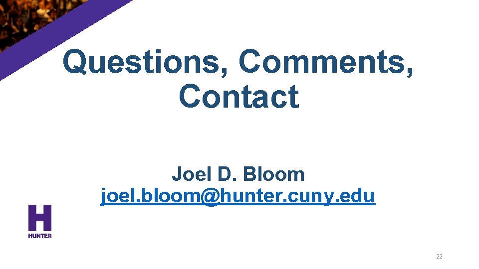 Questions, Comments, Contact Joel D. Bloom joel. bloom@hunter. cuny. edu 22 