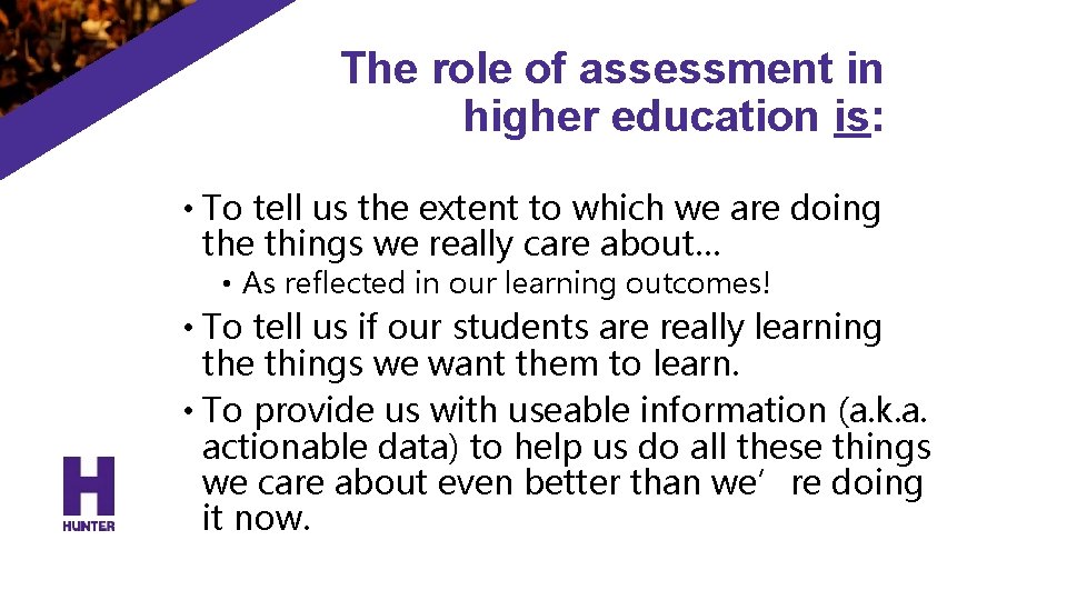 The role of assessment in higher education is: • To tell us the extent