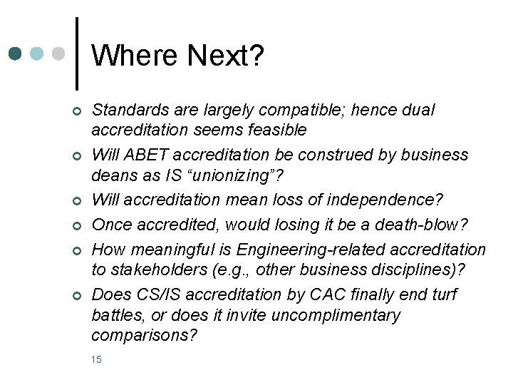 Where Next? ¢ ¢ ¢ Standards are largely compatible; hence dual accreditation seems feasible