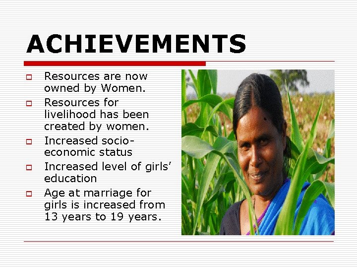 ACHIEVEMENTS o o o Resources are now owned by Women. Resources for livelihood has