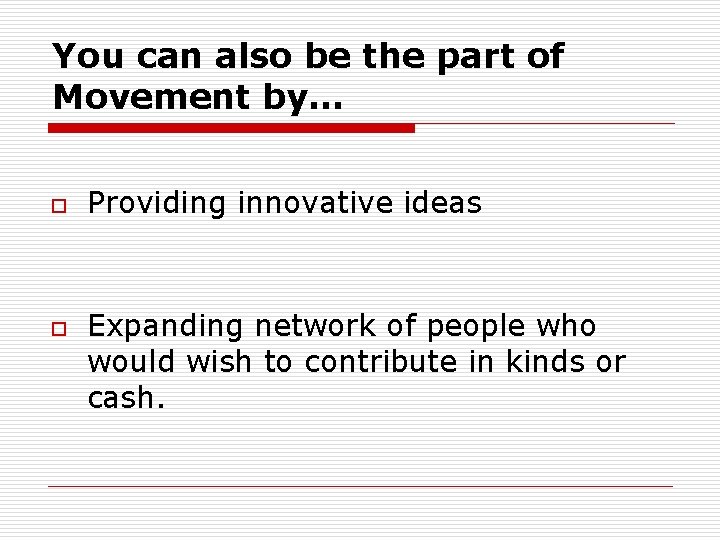 You can also be the part of Movement by… o o Providing innovative ideas