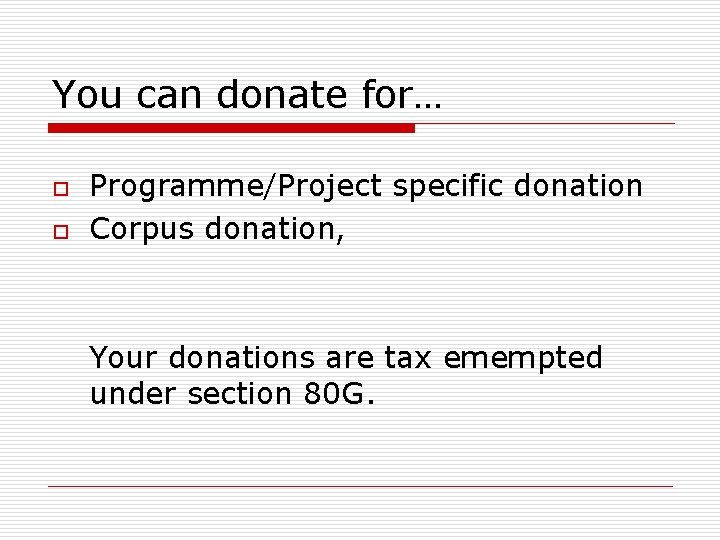 You can donate for… o o Programme/Project specific donation Corpus donation, Your donations are