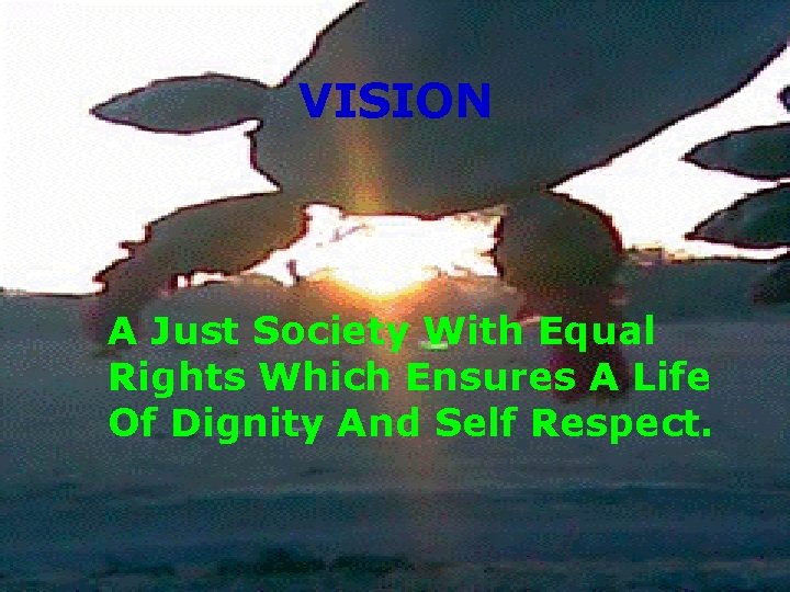 VISION A Just Society With Equal Rights Which Ensures A Life Of Dignity And