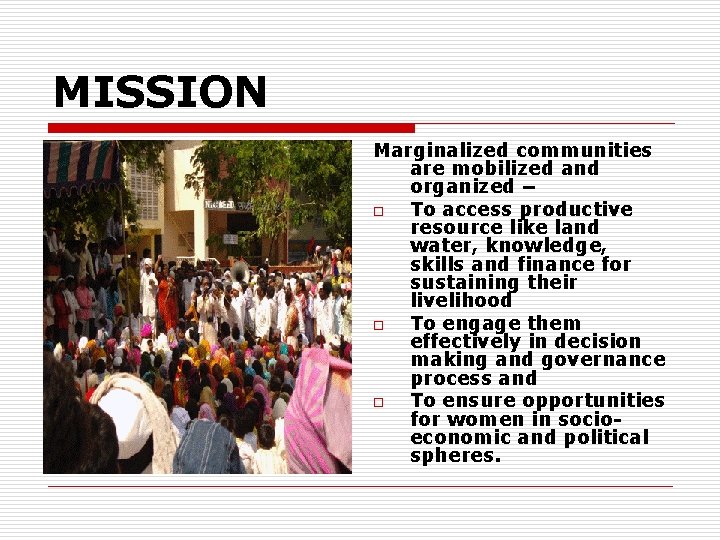 MISSION Marginalized communities are mobilized and organized – o To access productive resource like
