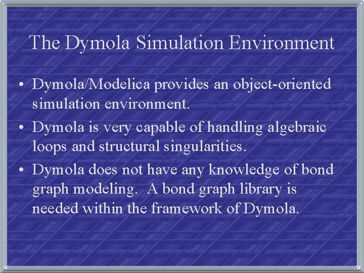 The Dymola Simulation Environment • Dymola/Modelica provides an object-oriented simulation environment. • Dymola is