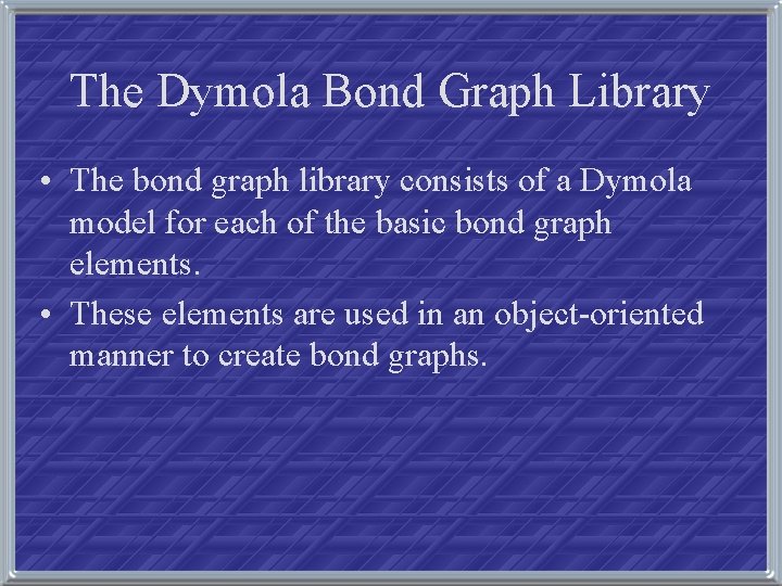 The Dymola Bond Graph Library • The bond graph library consists of a Dymola