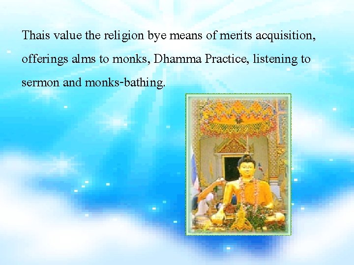 Thais value the religion bye means of merits acquisition, offerings alms to monks, Dhamma