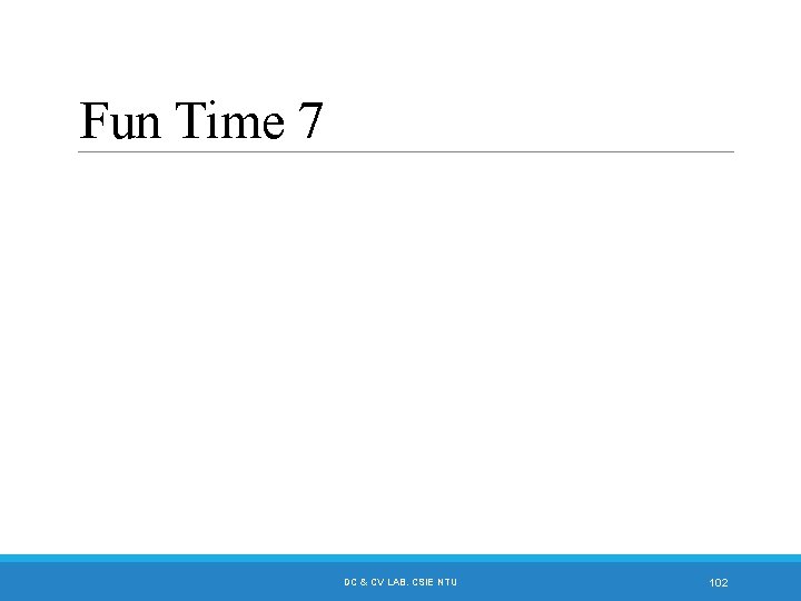 Fun Time 7 DC & CV LAB. CSIE NTU 102 