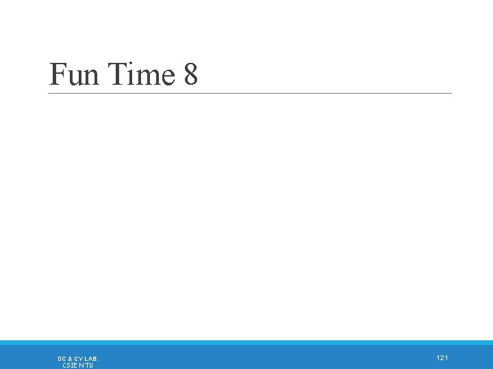 Fun Time 8 DC & CV LAB. CSIE NTU 121 