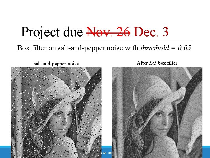 Project due Nov. 26 Dec. 3 Box filter on salt-and-pepper noise with threshold =