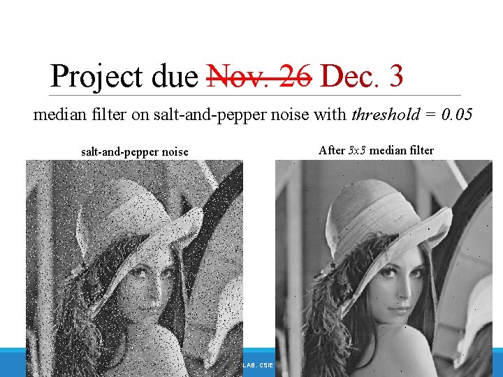 Project due Nov. 26 Dec. 3 median filter on salt-and-pepper noise with threshold =