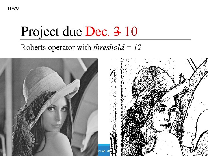 HW 9 Project due Dec. 3 10 Roberts operator with threshold = 12 DC