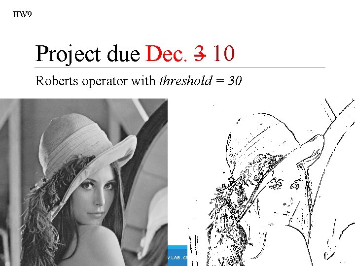 HW 9 Project due Dec. 3 10 Roberts operator with threshold = 30 DC