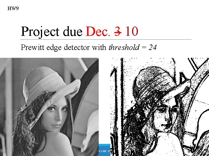 HW 9 Project due Dec. 3 10 Prewitt edge detector with threshold = 24