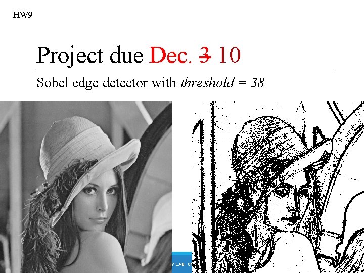 HW 9 Project due Dec. 3 10 Sobel edge detector with threshold = 38