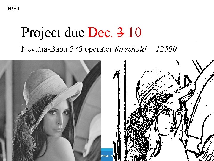 HW 9 Project due Dec. 3 10 Nevatia-Babu 5× 5 operator threshold = 12500