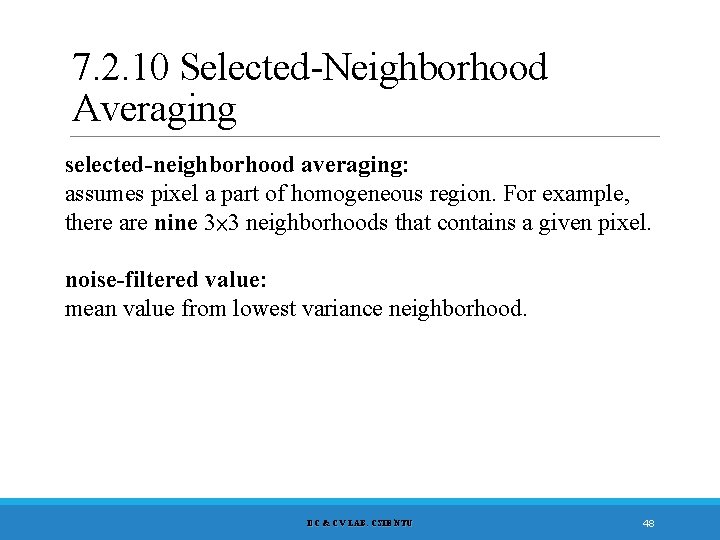 7. 2. 10 Selected-Neighborhood Averaging selected-neighborhood averaging: assumes pixel a part of homogeneous region.