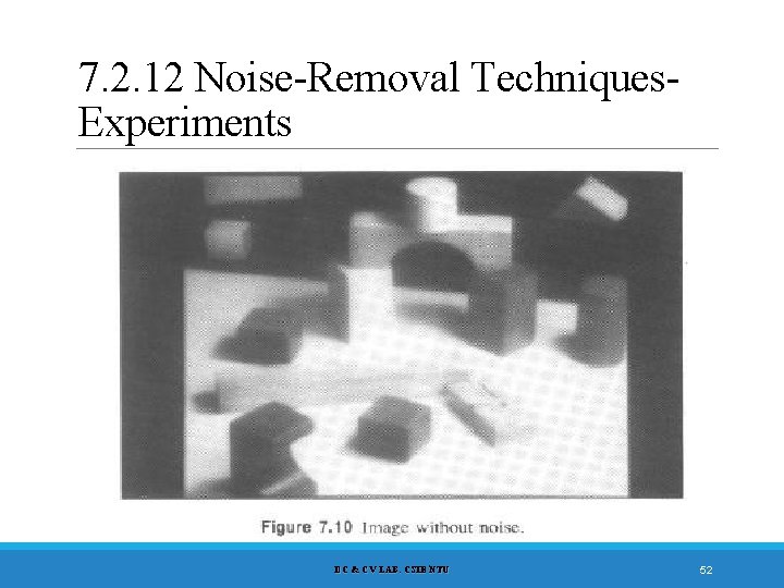 7. 2. 12 Noise-Removal Techniques. Experiments DC & CV LAB. CSIE NTU 52 