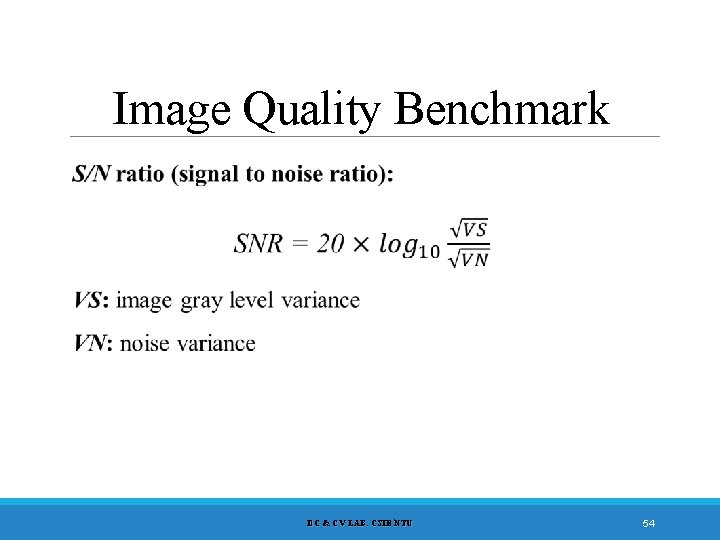 Image Quality Benchmark DC & CV LAB. CSIE NTU 54 