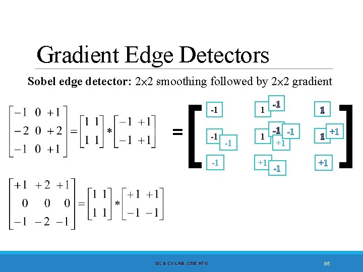 Gradient Edge Detectors Sobel edge detector: 2× 2 smoothing followed by 2× 2 gradient