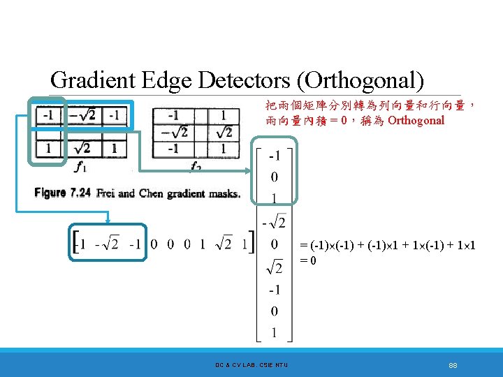 Gradient Edge Detectors (Orthogonal) 把兩個矩陣分別轉為列向量和行向量， 兩向量內積 = 0，稱為 Orthogonal = (-1)×(-1) + (-1)× 1