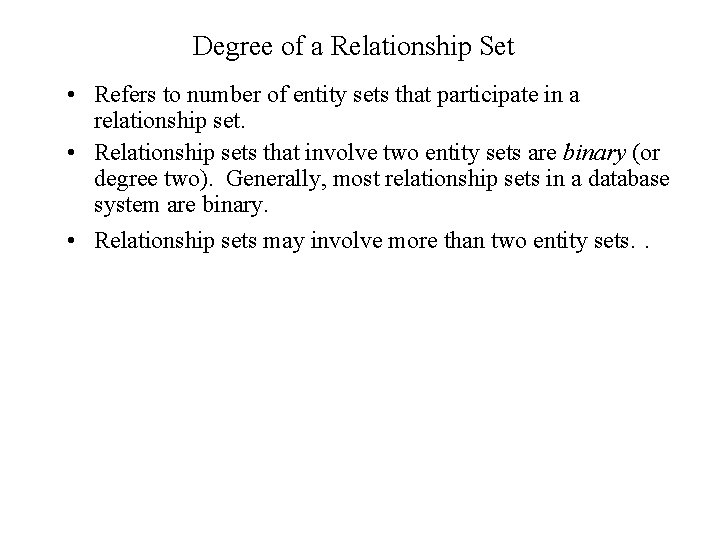 Degree of a Relationship Set • Refers to number of entity sets that participate Degree of a Relationship Set • Refers to number of entity sets that participate