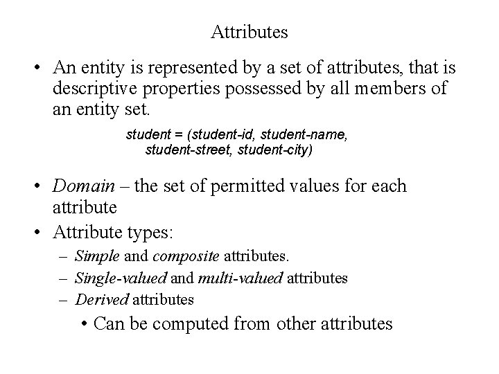 Attributes • An entity is represented by a set of attributes, that is descriptive Attributes • An entity is represented by a set of attributes, that is descriptive