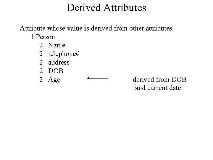 Derived Attributes Attribute whose value is derived from other attributes 1 Person 2 Name