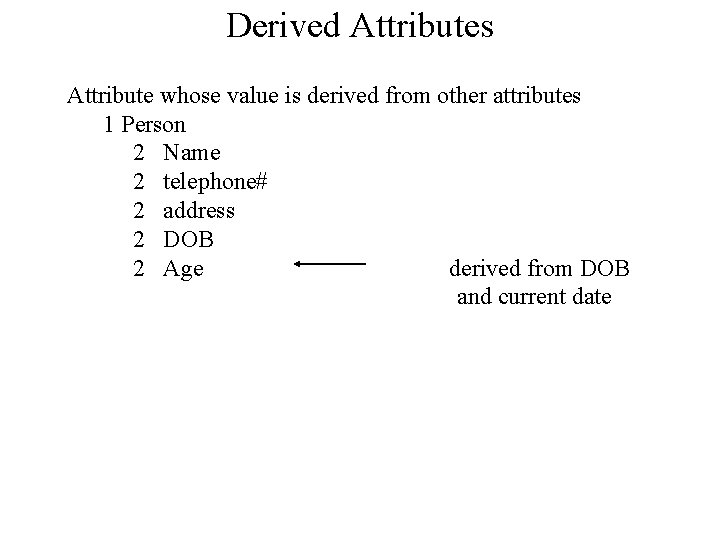 Derived Attributes Attribute whose value is derived from other attributes 1 Person 2 Name Derived Attributes Attribute whose value is derived from other attributes 1 Person 2 Name