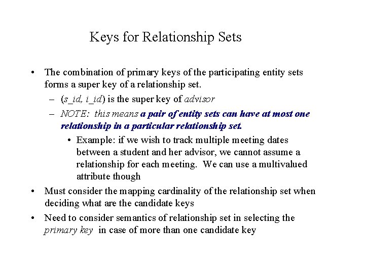 Keys for Relationship Sets • The combination of primary keys of the participating entity Keys for Relationship Sets • The combination of primary keys of the participating entity