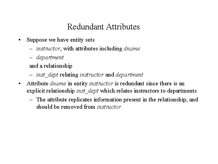 Redundant Attributes • Suppose we have entity sets – instructor, with attributes including dname