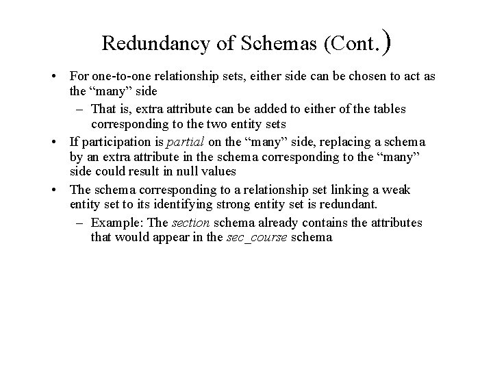 Redundancy of Schemas (Cont. ) • For one-to-one relationship sets, either side can be