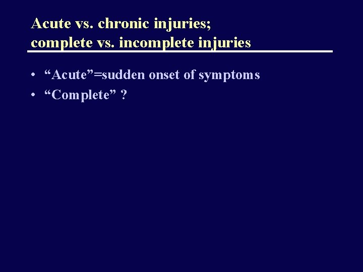 Acute vs. chronic injuries; complete vs. incomplete injuries • “Acute”=sudden onset of symptoms •