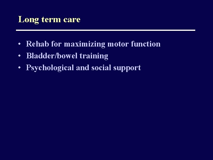 Long term care • Rehab for maximizing motor function • Bladder/bowel training • Psychological