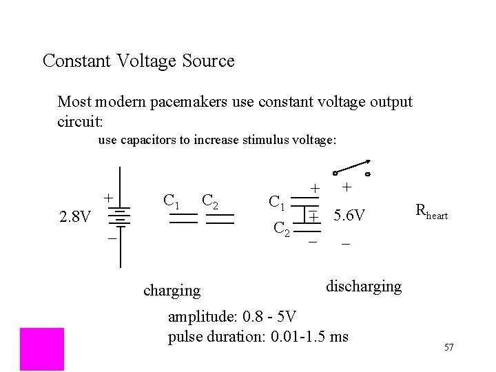 Constant Voltage Source Most modern pacemakers use constant voltage output circuit: use capacitors to