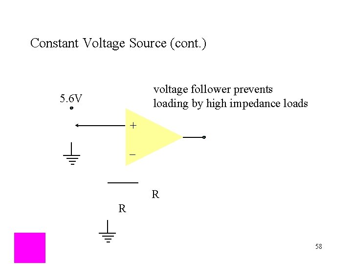 Constant Voltage Source (cont. ) voltage follower prevents loading by high impedance loads 5.